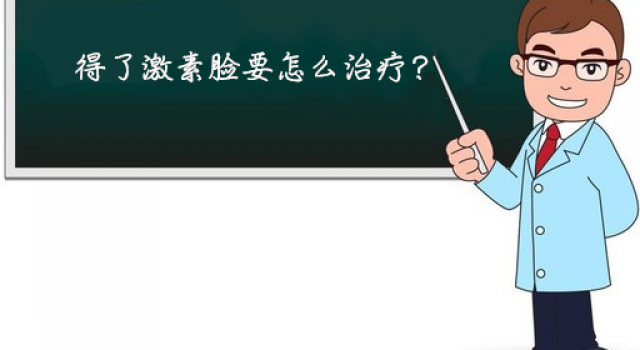 得了激素脸要怎么治疗？激素脸要多久才能好